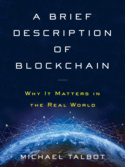 Title details for A Brief Description of Blockchain: Why It Matters in the Real World by Michael Talbot - Available